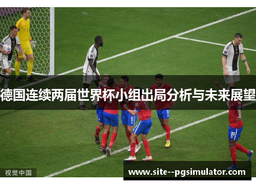 德国连续两届世界杯小组出局分析与未来展望