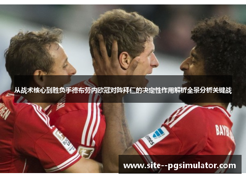 从战术核心到胜负手德布劳内欧冠对阵拜仁的决定性作用解析全景分析关键战 从战术核心到胜负手德布劳内欧冠对阵拜仁的决定性作用解析全景分析关键战