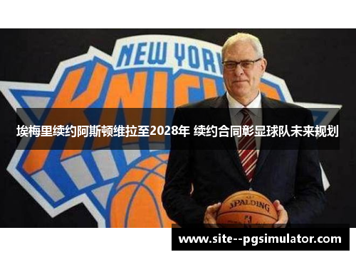 埃梅里续约阿斯顿维拉至2028年 续约合同彰显球队未来规划 埃梅里续约阿斯顿维拉至2028年 续约合同彰显球队未来规划